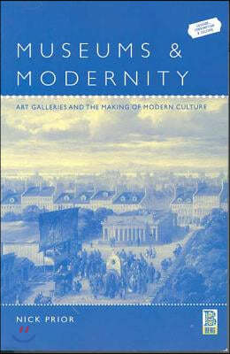 Museums and Modernity: Art Galleries and the Making of Modern Culture