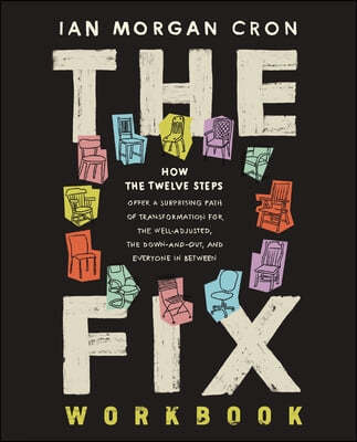 The Fix Workbook: How the Twelve Steps Offer a Surprising Path of Transformation for the Well-Adjusted, the Down-And-Out, and Everyone i