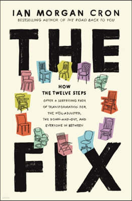 The Fix: How the Twelve Steps Offer a Surprising Path of Transformation for the Well-Adjusted, the Down-And-Out, and Everyone i