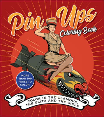 Pin-Ups Coloring Book: Color in the Glamour, the Glitz, and the Girls