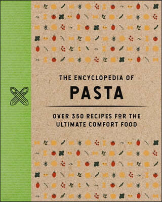 The Encyclopedia of Pasta: Over 350 Recipes for the Ultimate Comfort Food