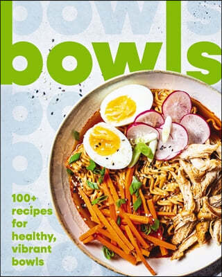 Bowls: 100+ Recipes for Healthy, Vibrant Bowls