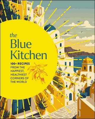 The Blue Kitchen: 100+ Recipes from the Happiest, Healthiest Corners of the World