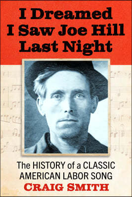 I Dreamed I Saw Joe Hill Last Night: The History of a Classic American Labor Song