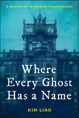 Where Every Ghost Has a Name: A Memoir of Taiwanese Independence