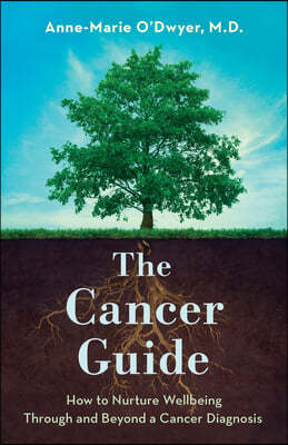 The Cancer Guide: How to Nurture Wellbeing Through and Beyond a Cancer Diagnosis