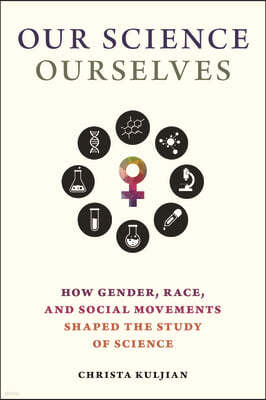 Our Science, Ourselves: How Gender, Race, and Social Movements Shaped the Study of Science