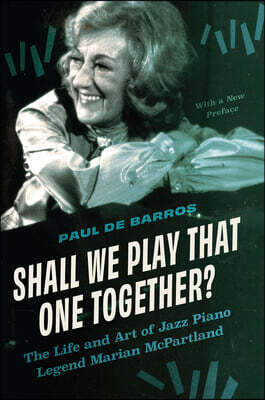 University of South Carolina Press Shall We Play That One Together?: The Life and Art of Jazz Piano Legend Marian McPartland, with a New Preface