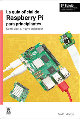 La Guía Oficial de Raspberry Pi Para Principiantes: Cómo Usar Tu Nuevo Ordenador