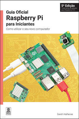 Guia Oficial Raspberry Pi Para Iniciantes: Como Utilizar O Seu Novo Computador