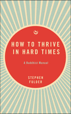 How to Thrive in Hard Times: A Buddhist Manual