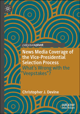 News Media Coverage of the Vice-Presidential Selection Process: What's Wrong with the Veepstakes?