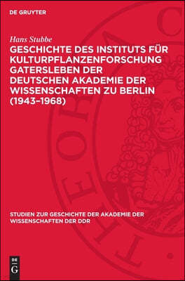 Geschichte Des Instituts Für Kulturpflanzenforschung Gatersleben Der Deutschen Akademie Der Wissenschaften Zu Berlin (1943-1968)