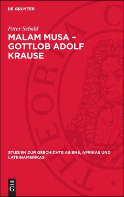 Malam Musa - Gottlob Adolf Krause: 1850-1938. Forscher, Wissenschaftler, Humanist. Leben Und Lebenswerk Eines Antikolonialgesinnten Afrika-Wissenschaf