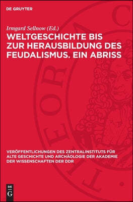 Weltgeschichte Bis Zur Herausbildung Des Feudalismus. Ein Abriss