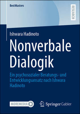 Nonverbale Dialogik: Ein Psychosozialer Beratungs- Und Entwicklungsansatz Nach Ishwara Hadinoto