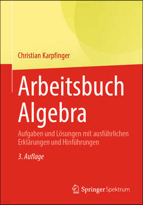 Arbeitsbuch Algebra: Aufgaben Und Lösungen Mit Ausführlichen Erklärungen Und Hinführungen