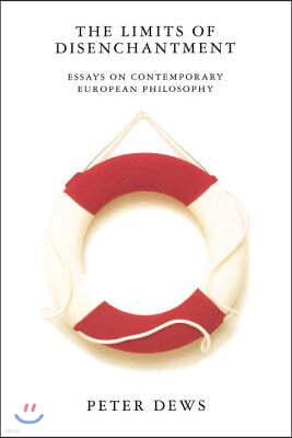 The Limits of Disenchantment: Essays on Contemporary European Philosophy