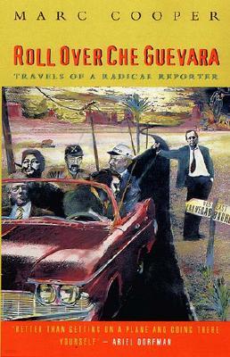 Roll Over Che Guevara: Travels of a Radical Reporter