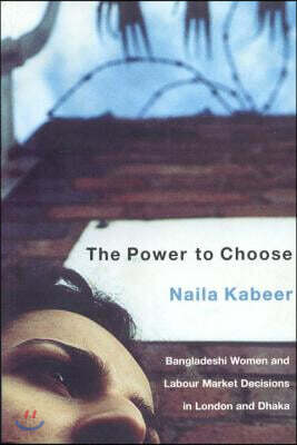The Power to Choose: Bangladeshi Women and Labor Market Decisions in London and Dhaka