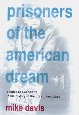 Prisoners of the American Dream: Politics and Economy in the History of the US Working Class