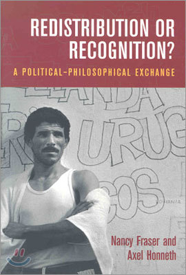 Redistribution or Recognition?: A Political-Philosophical Exchange