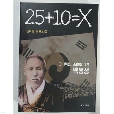 25 + 10 = X : 3·1독립, 33인을 이끈 백용성 /(신지견 장편소설)