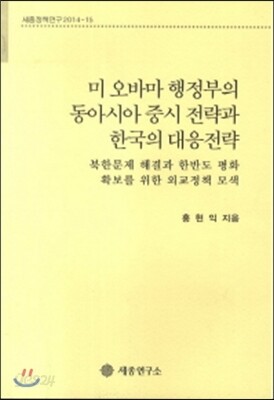 미 오바마 행정부의 동아시아 중시 전략과 한국의 대응전략(세종정책연구 2014-15)