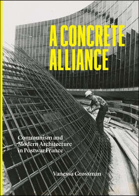 A Concrete Alliance: Communism and Modern Architecture in Postwar France