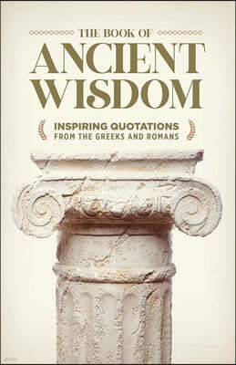 The Book of Ancient Wisdom: Inspiring Quotations from the Greeks and Romans