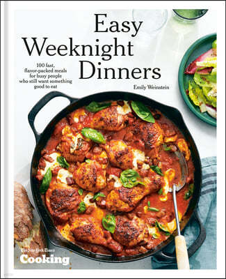 Easy Weeknight Dinners: 100 Fast, Flavor-Packed Meals for Busy People Who Still Want Something Good to Eat [A Cookbook]