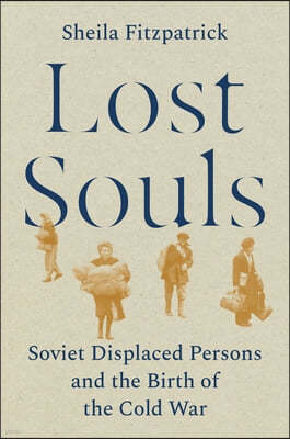 Lost Souls: Soviet Displaced Persons and the Birth of the Cold War