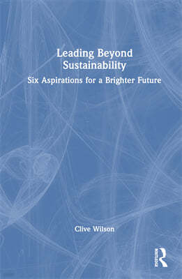 Leading Beyond Sustainability: Six Aspirations for a Brighter Future