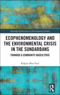 Ecophenomenology and the Environmental Crisis in the Sundarbans: Towards a Community-Based Ethic