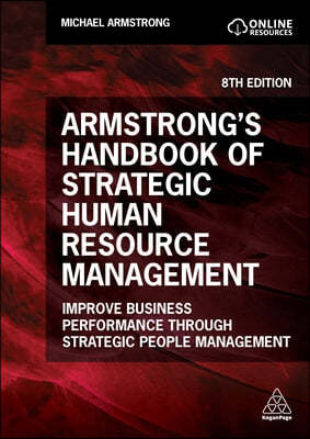 Armstrong's Handbook of Strategic Human Resource Management: Improve Business Performance Through Strategic People Management