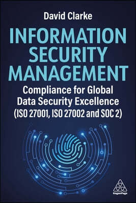 Information Security Management: Compliance for Global Data Security Excellence (ISO 27001, ISO 27002 and Soc 2)