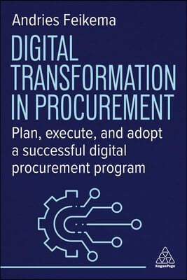 Digital Transformation in Procurement: Plan, Execute, and Adopt a Successful Digital Procurement Program