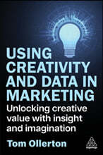 Using Creativity and Data in Marketing: Unlocking Creative Value with Insight and Imagination