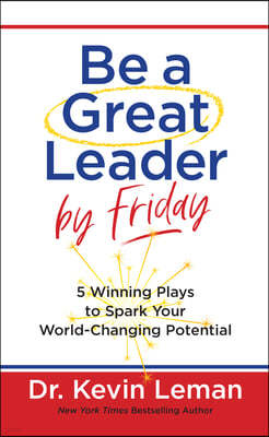 Be a Great Leader by Friday: 5 Winning Plays to Spark Your World-Changing Potential