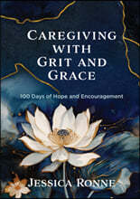 Caregiving with Grit and Grace: 100 Days of Hope and Encouragement
