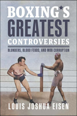 Boxing's Greatest Controversies: Blunders, Blood Feuds, and Mob Corruption