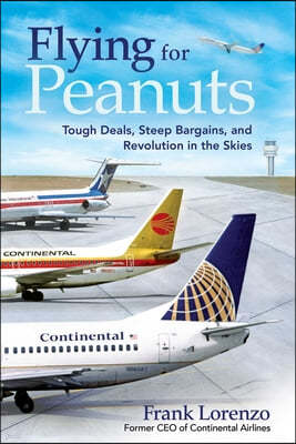 Flying for Peanuts: Tough Deals, Steep Bargains, and Revolution in the Skies