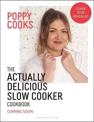 Poppy Cooks: The Actually Delicious Slow Cooker Cookbook