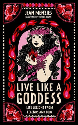 Live Like a Goddess: Life Lessons from Legends and Lore