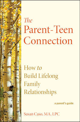 The Parent-Teen Connection: How to Build Lifelong Family Relationships