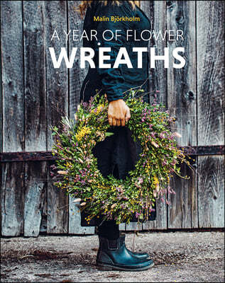 A Year of Flower Wreaths: Simple Projects for All Seasons