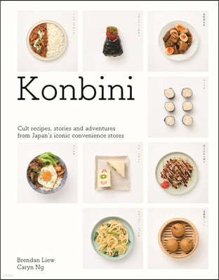 Konbini: Cult Recipes, Stories and Adventures from Japans Iconic Convenience Stores