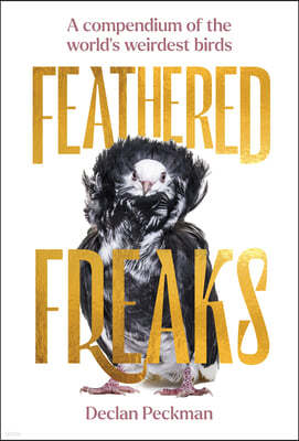 Feathered Freaks: A Compendium of the World's Weirdest Birds