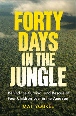Forty Days in the Jungle: Behind the Survival and Rescue of Four Children Lost in the Amazon