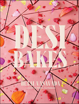 Desi Bakes: 85 Recipes Bringing the Best of Indian Flavors to Western-Style Desserts